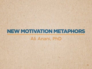 NEW MOTIVATION METAPHORS
Ali Anani, PhD
 