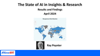 The State of AI in Insights & Research
Results and Findings
April 2024
Ray Poynter
 