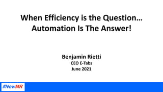 When Efficiency is the Question…
Automation Is The Answer!
Benjamin Rietti
CEO E-Tabs
June 2021
 
