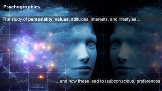 6
The study of personality, values, attitudes, interests, and lifestyles…
Psychographics
…and how these lead to (subconsci...