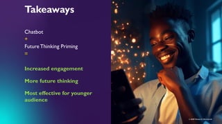 © MMR Research Worldwide
Takeaways
Chatbot
+
Future Thinking Priming
=
Most effective for younger
audience
More future thinking
Increased engagement
© MMR Research Worldwide
 
