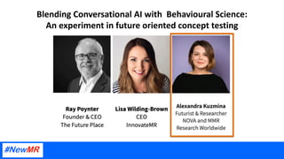 Blending Conversational AI with Behavioural Science:
An experiment in future oriented concept testing
 