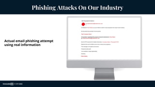 Understanding Phishing Emails
Phishing Attacks On Our Industry
Actual email phishing attempt
using real information
 