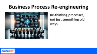 Business Process Re-engineering
Re-thinking processes,
not just smoothing old
ways
 