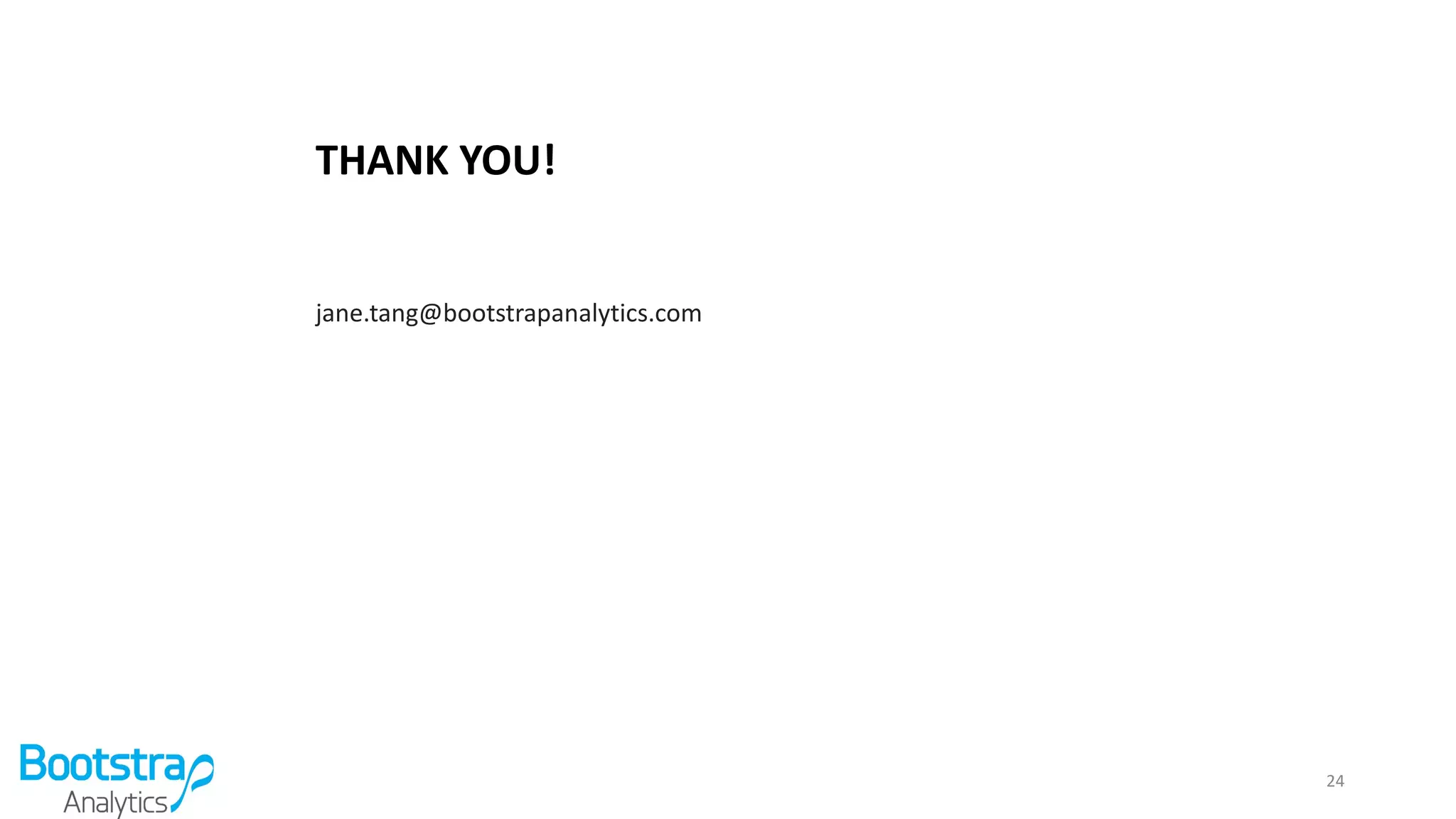 THANK YOU!
jane.tang@bootstrapanalytics.com
24
 