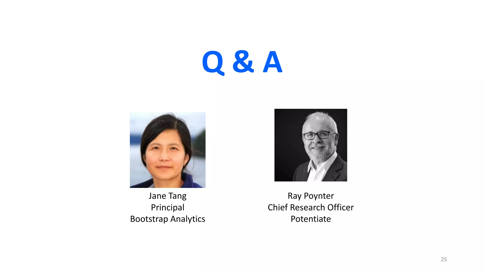 25
Q & A
Ray Poynter
Chief Research Officer
Potentiate
Jane Tang
Principal
Bootstrap Analytics
 