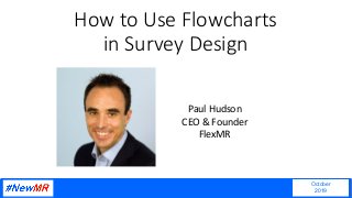 How to Use Flowcharts
in Survey Design
October
2019
Paul Hudson
CEO & Founder
FlexMR
 