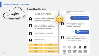 9
CONVERSATIONAL SURVEYS
Imagine…
It could look like this:
 
