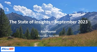 The State of Insights – September 2023
Ray Poynter
Founder NewMR
 
