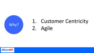 Why?
1. Customer Centricity
2. Agile
 