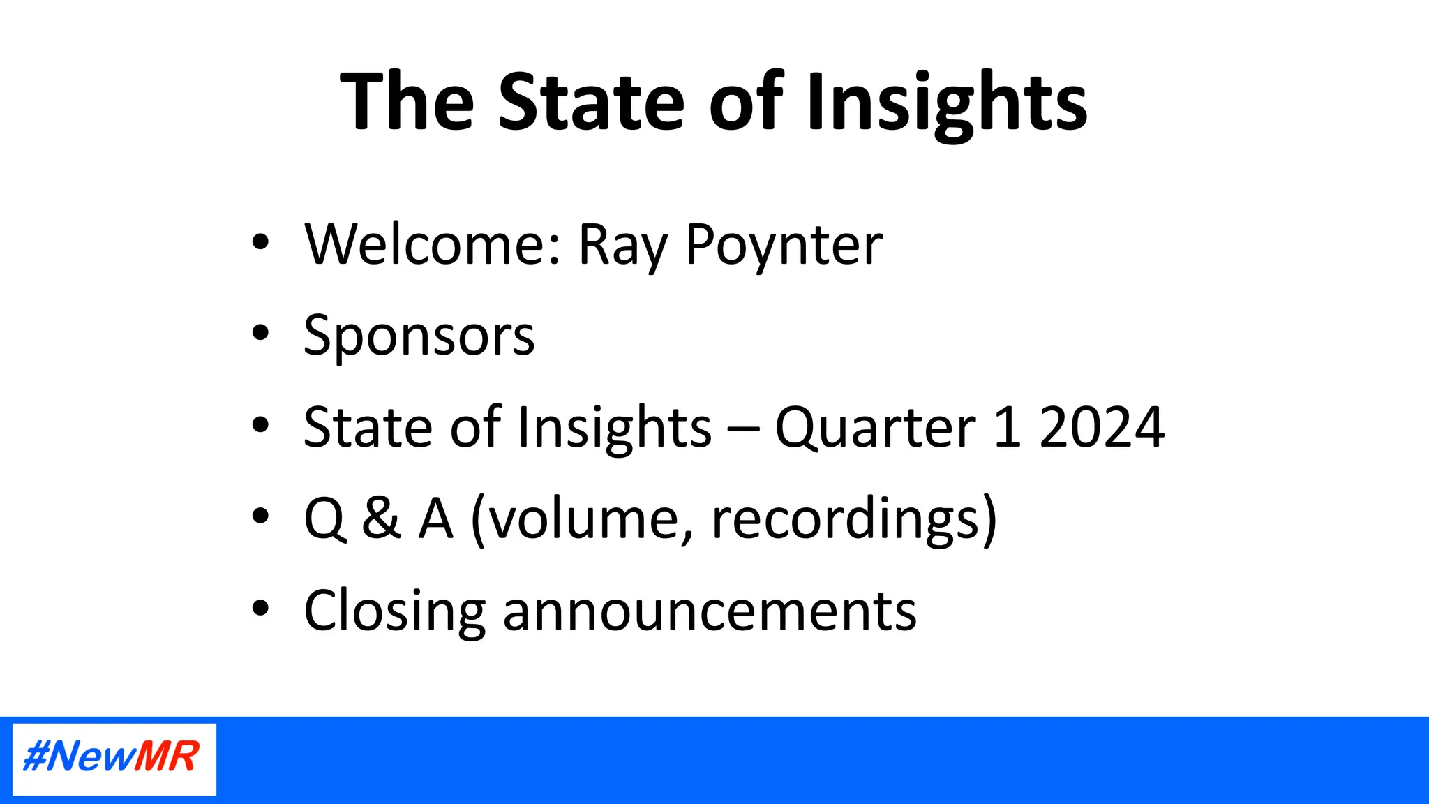 The State of Insights
• Welcome: Ray Poynter
• Sponsors
• State of Insights – Quarter 1 2024
• Q & A (volume, recordings)
• Closing announcements
 