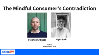 The Mindful Consumer’s Contradiction
Further
10 November 2021
Stephen Cribbett Nigel Roth
 