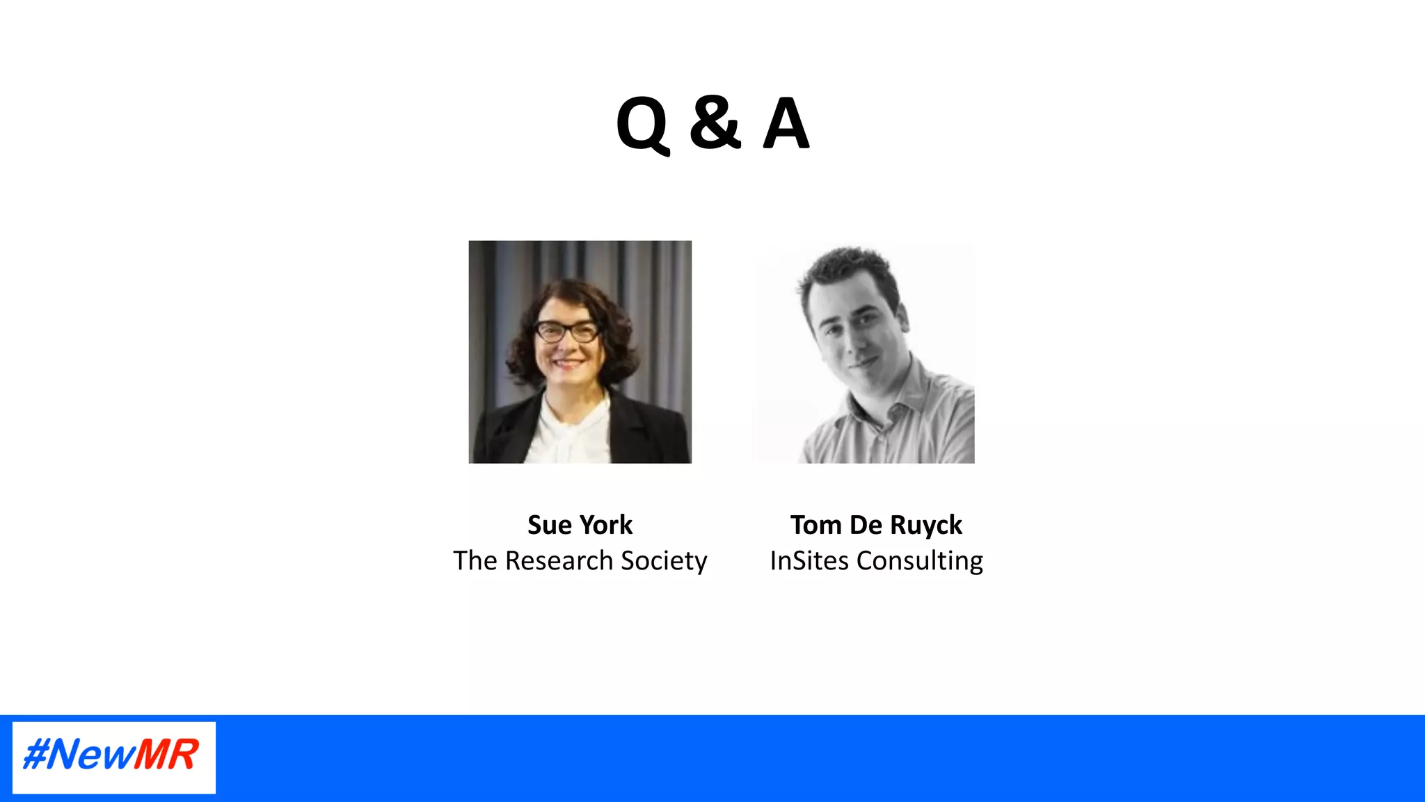 Q & A
Tom De Ruyck
InSites Consulting
Sue York
The Research Society
 