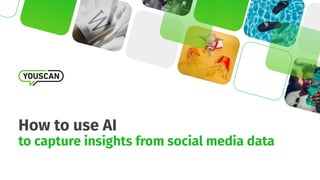 How to use AI
to capture insights from social media data
 