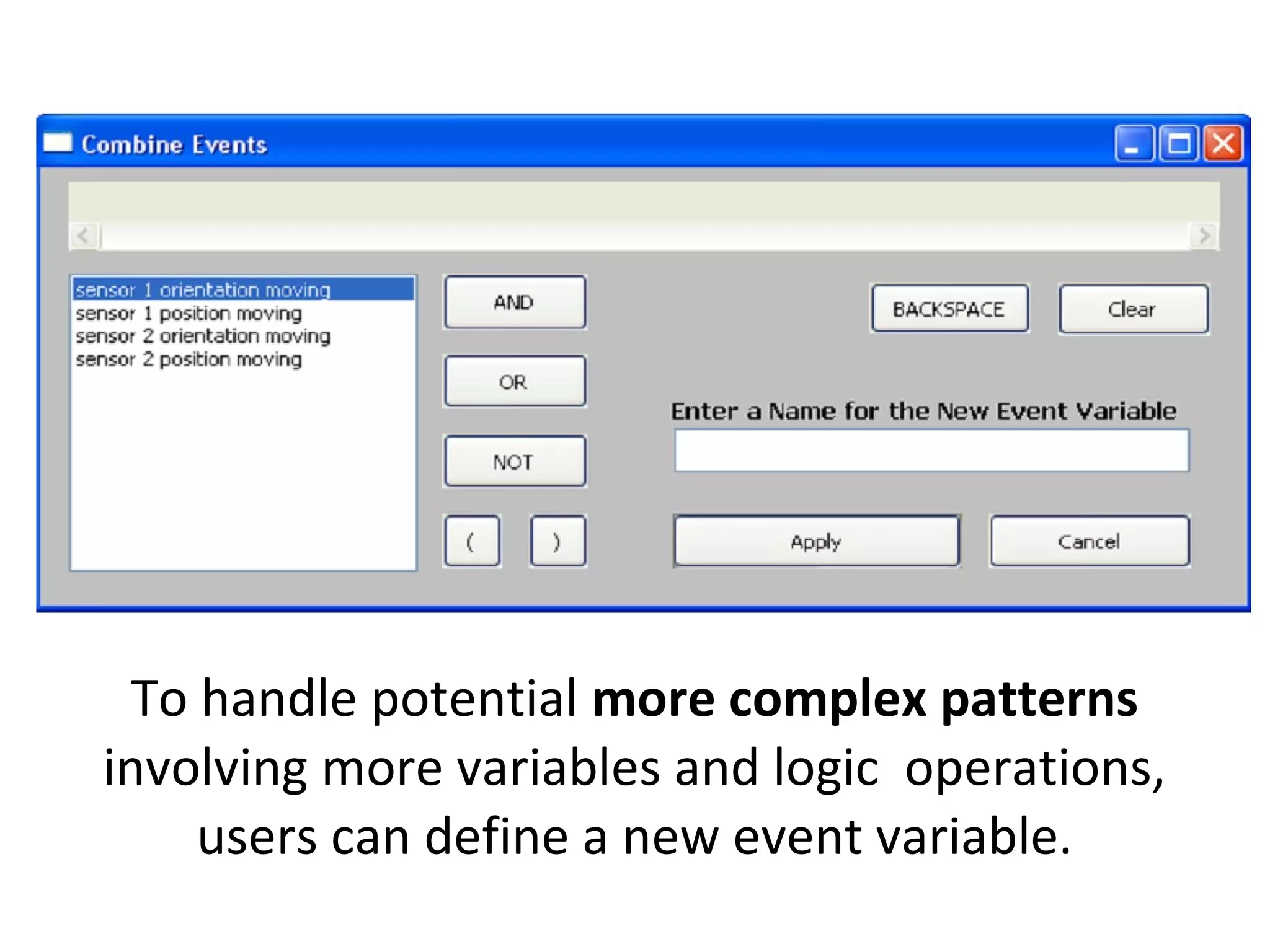 To handle potential more complex patterns
involving more variables and logic operations,
users can define a new event variable.
 