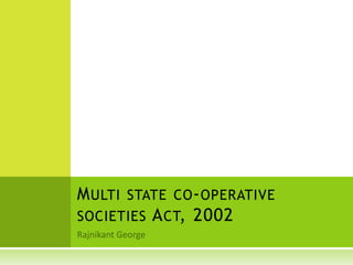 Multi state co-operative societies Act, 2002  Rajnikant George  