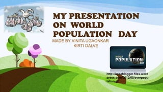 MY PRESENTATION
ON WORLD
POPULATION DAY
MADE BY VINITA UGAONKAR
KIRTI DALVE
http://imsablogger.files.word
press.com/2012/05/overpopu
lation.gif
 