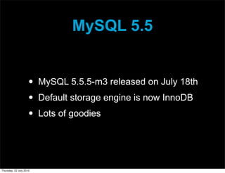 MySQL 5.5


                     •   MySQL 5.5.5-m3 released on July 18th
                     •   Default storage engine is now InnoDB
                     •   Lots of goodies




Thursday, 22 July 2010
 