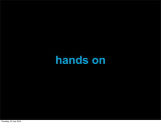 hands on




Thursday, 22 July 2010
 