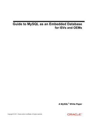 Guide to MySQL as an Embedded Database
                                                                       for ISVs and OEMs




                                                                         A MySQL® White Paper



Copyright © 2011, Oracle and/or its affiliates. All rights reserved.
 