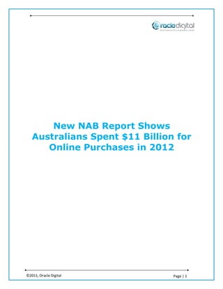 New NAB Report Shows
   Australians Spent $11 Billion for
      Online Purchases in 2012




©2011, Oracle Digital           Page | 1
 