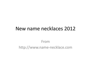 New name necklaces 2012

             From
 http://www.name-necklace.com
 