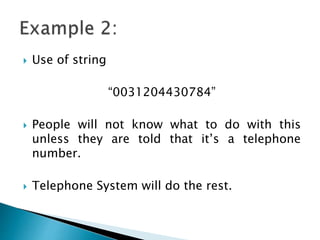  Use of string
“0031204430784”
 People will not know what to do with this
unless they are told that it’s a telephone
number.
 Telephone System will do the rest.
 