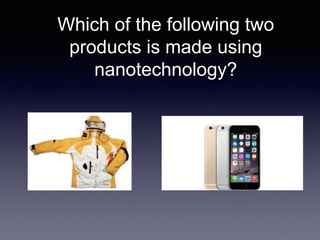Which of the following two
products is made using
nanotechnology?
 