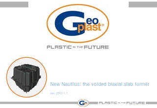 New Nautilus: the voided biaxial slab former
rev. 2012 1.1
 