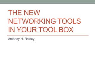 THE NEW
NETWORKING TOOLS
IN YOUR TOOL BOX
Anthony H. Rainey
 