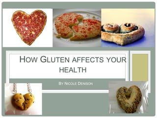 HOW GLUTEN AFFECTS YOUR
        HEALTH
        BY NICOLE DENISON
 