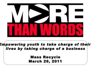 Empowering youth to take charge of their  lives by taking charge of a business Mass Recycle March 29, 2011 