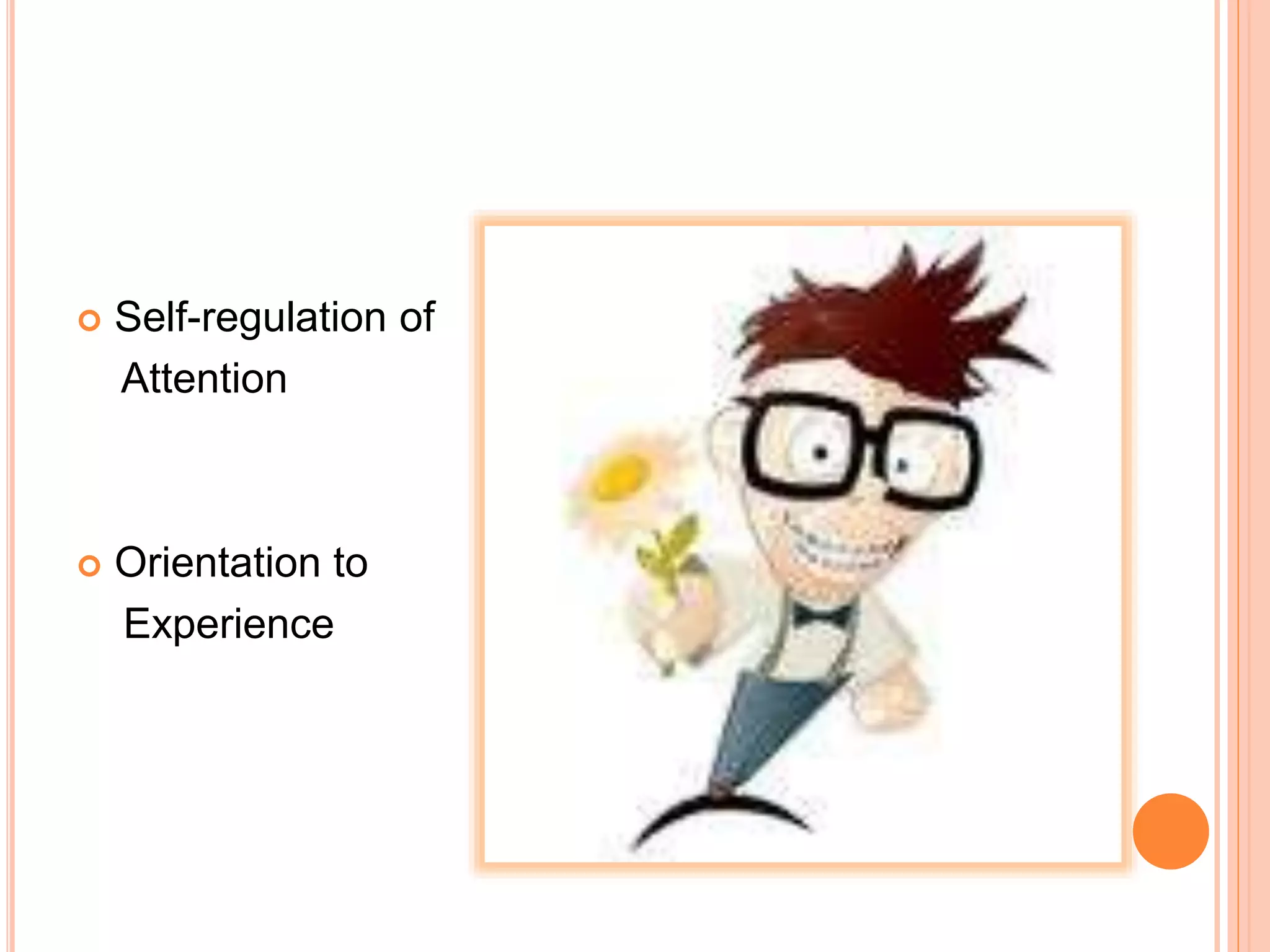  Self-regulation of
Attention
 Orientation to
Experience
 