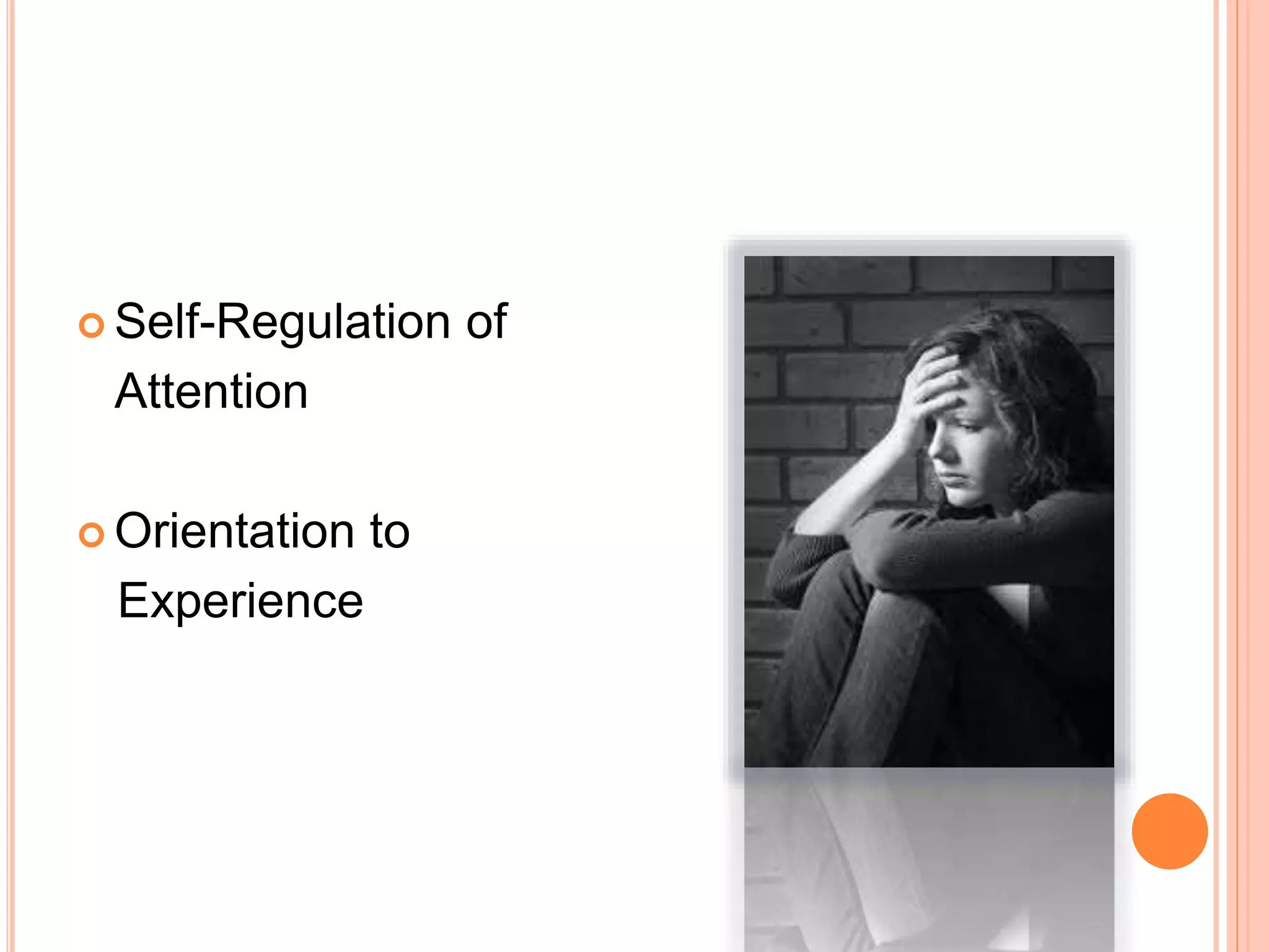  Self-Regulation of
Attention
 Orientation to
Experience
 