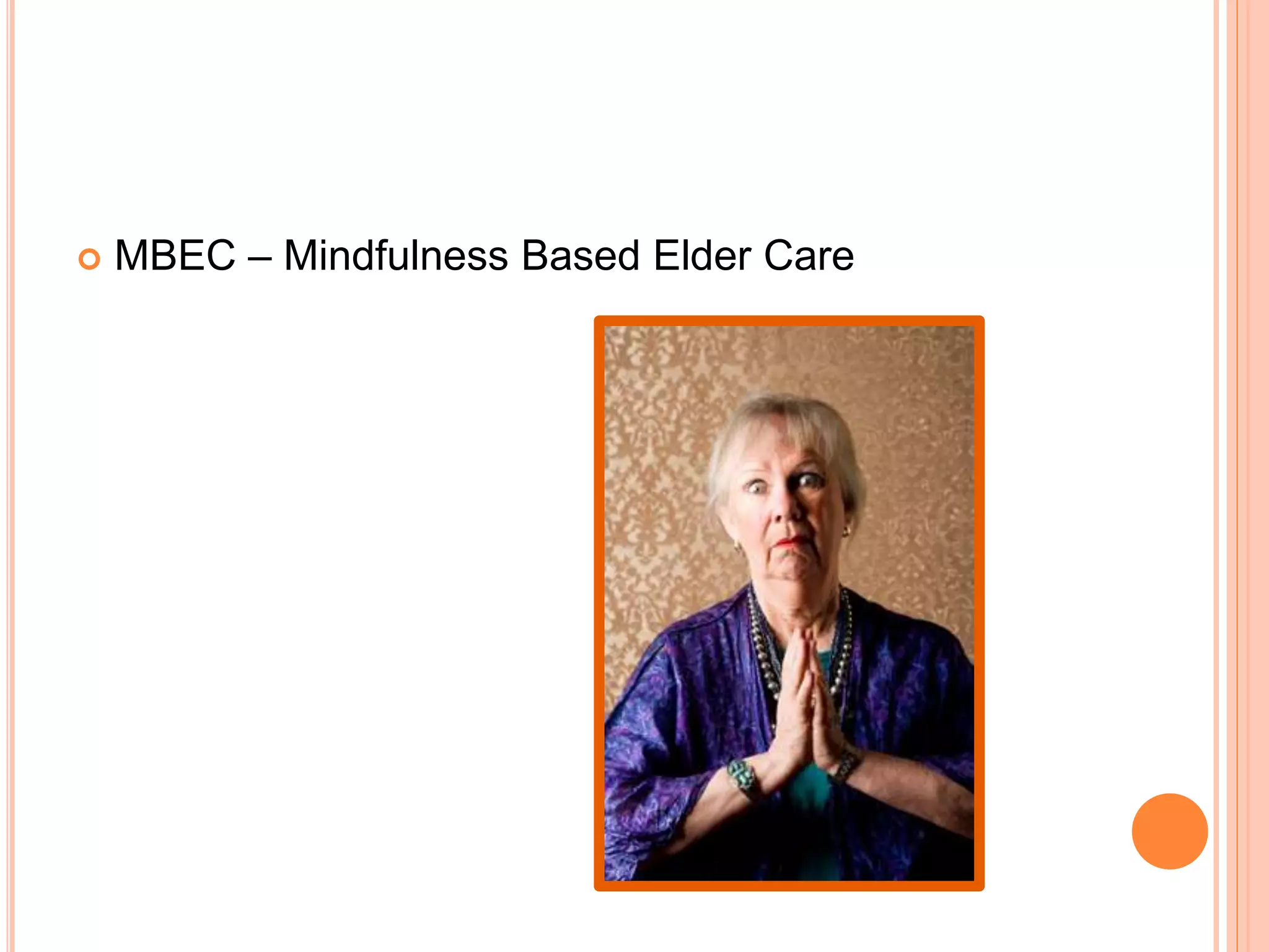  MBEC – Mindfulness Based Elder Care
 