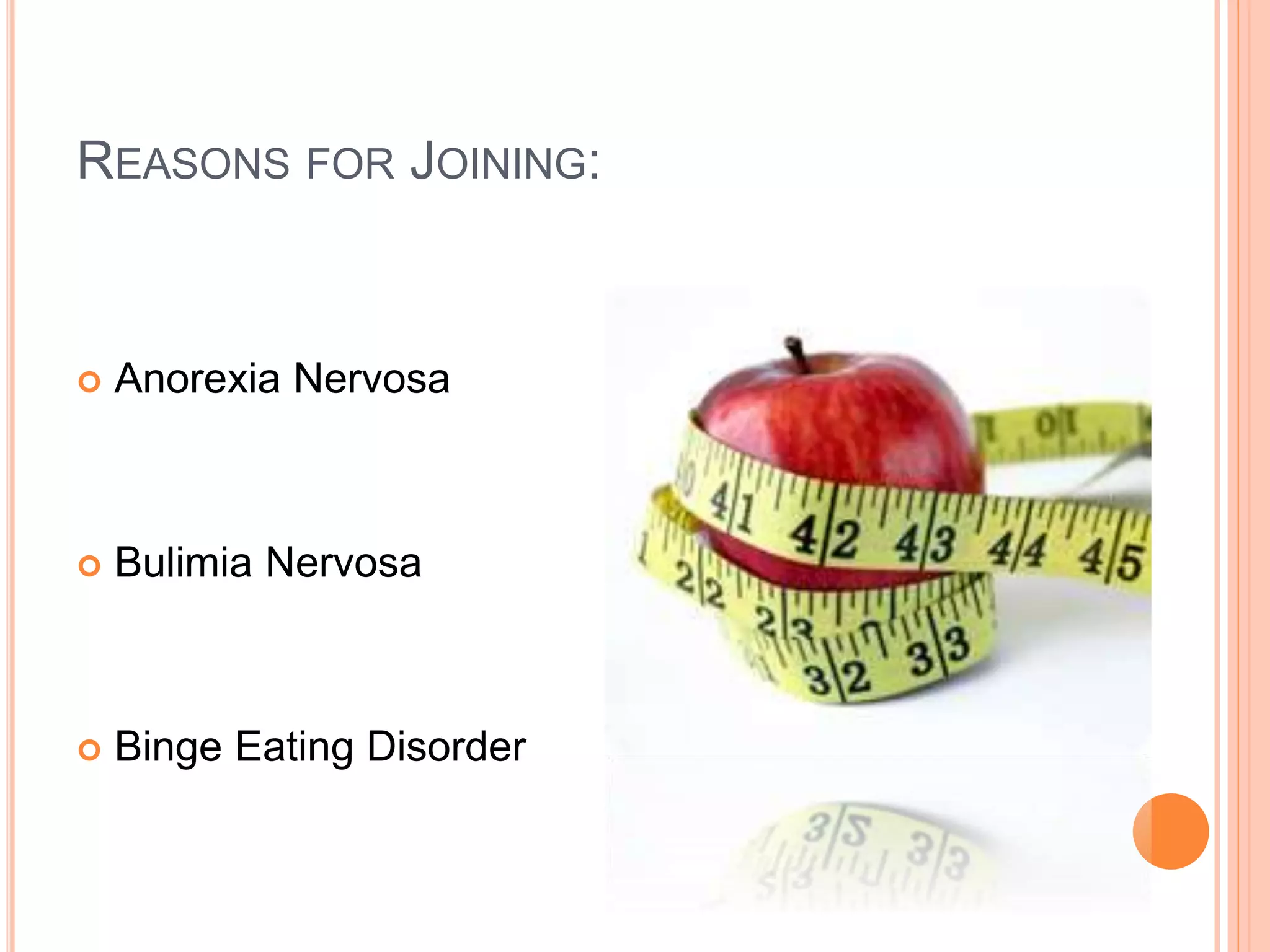 REASONS FOR JOINING:
 Anorexia Nervosa
 Bulimia Nervosa
 Binge Eating Disorder
 