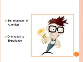  Self-regulation of
Attention
 Orientation to
Experience
 