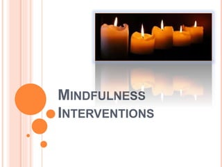 MINDFULNESS
INTERVENTIONS
 