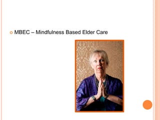  MBEC – Mindfulness Based Elder Care
 