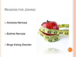 REASONS FOR JOINING:
 Anorexia Nervosa
 Bulimia Nervosa
 Binge Eating Disorder
 