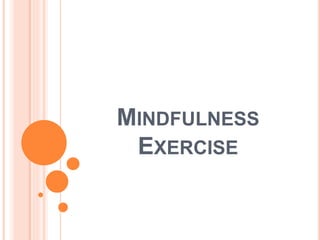 MINDFULNESS
EXERCISE
 
