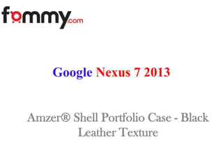 Google Nexus 7 2013
Amzer® Shell Portfolio Case - Black
Leather Texture
 