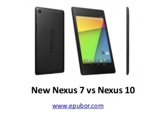 New Nexus 7 vs Nexus 10
www.epubor.com
 