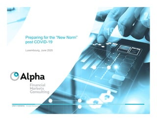 1
STRICTLY CONFIDENTIAL The content of this document may not be disclosed to third parties without prior consent from Alpha FMC
Luxembourg, June 2020
Preparing for the “New Norm”
post COVID-19
 