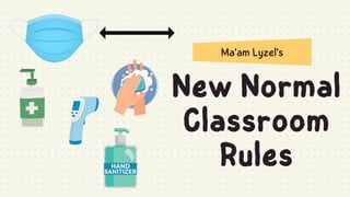 New Normal
Classroom
Rules
Ma'am Lyzel's
 