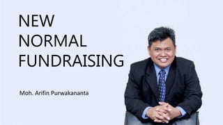 Moh. Arifin Purwakananta
NEW
NORMAL
FUNDRAISING
 