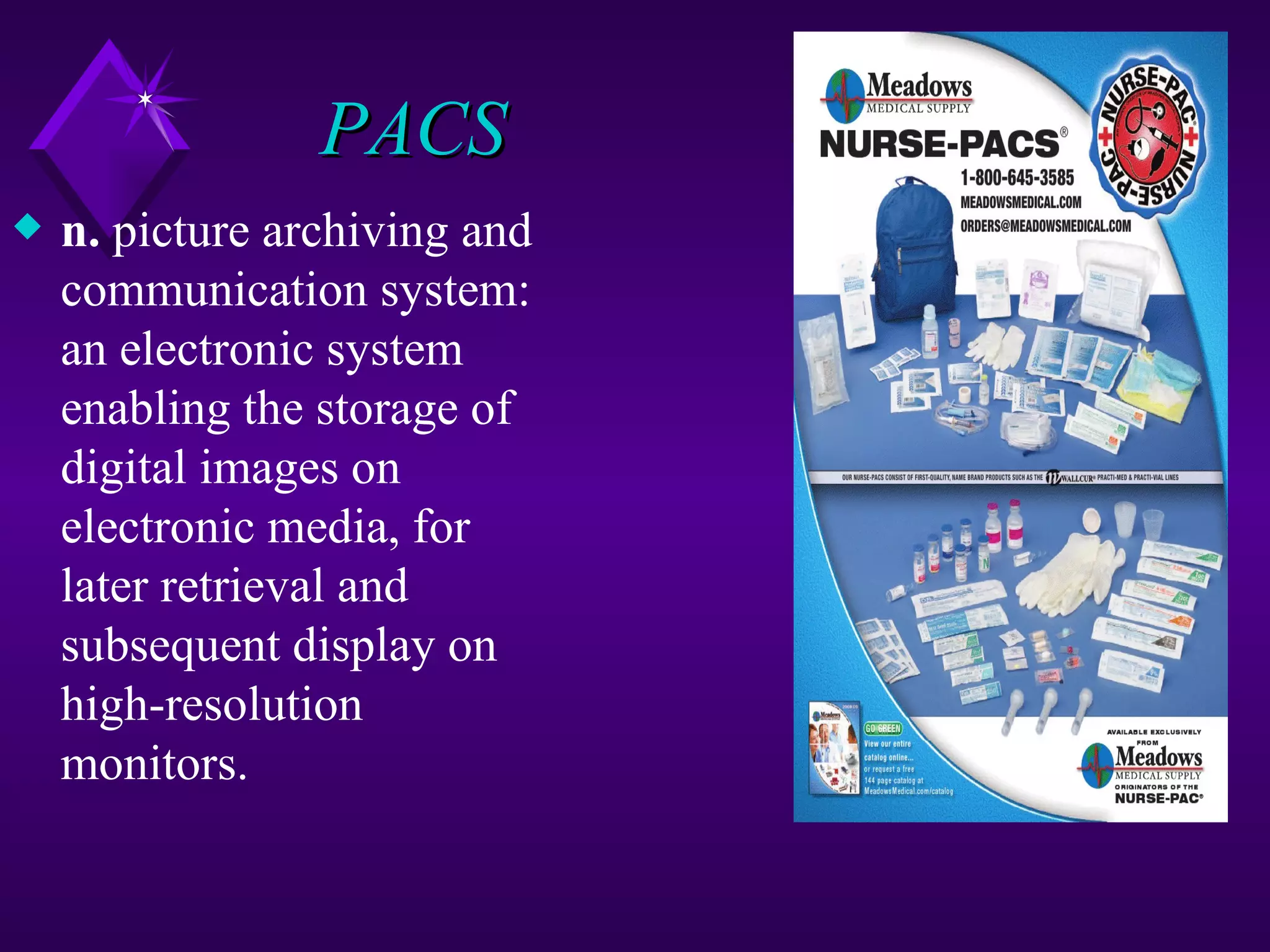 PACS
x   n. picture archiving and
    communication system:
    an electronic system
    enabling the storage of
    digital images on
    electronic media, for
    later retrieval and
    subsequent display on
    high-resolution
    monitors.
 