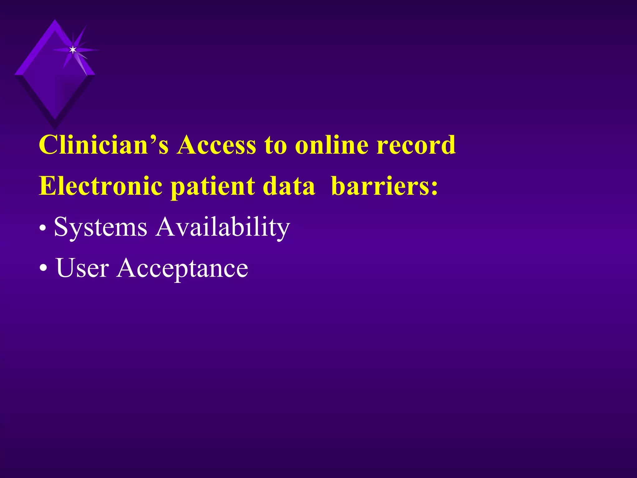 Clinician’s Access to online record
Electronic patient data barriers:
• Systems Availability
• User Acceptance
 