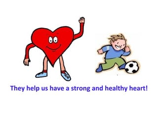 They help us have a strong and healthy heart!
 