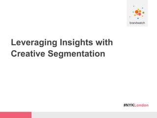 #NYKLondon
Leveraging Insights with
Creative Segmentation
 